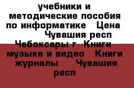  учебники и методические пособия по информатике › Цена ­ 50-120 - Чувашия респ., Чебоксары г. Книги, музыка и видео » Книги, журналы   . Чувашия респ.